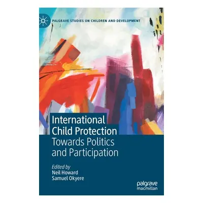 "International Child Protection: Towards Politics and Participation" - "" ("Howard Neil")