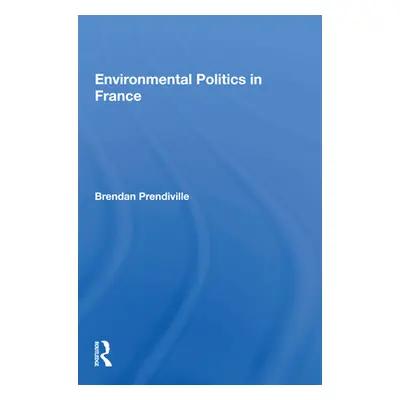 "Environmental Politics in France" - "" ("Prendiville Brendan")