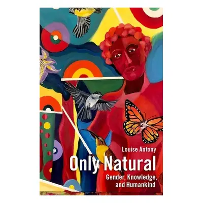 "Only Natural: Gender, Knowledge, and Humankind" - "" ("Antony Louise")