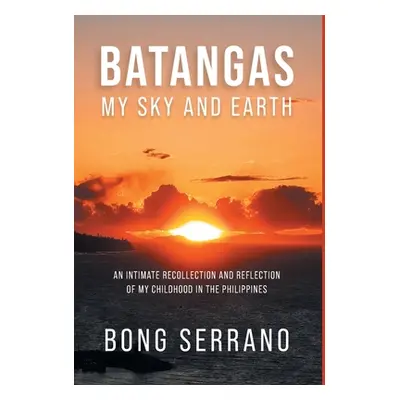 "Batangas: My Sky and Earth: An Intimate Recollection and Reflection of My Childhood in the Phil