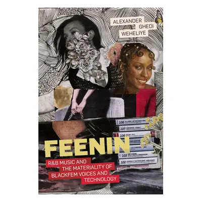 "Feenin: R&B Music and the Materiality of BlackFem Voices and Technology" - "" ("Weheliye Alexan