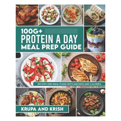 "100g+ Protein a Day Meal Prep Guide: Recipes and Meal Plans with Calories and Macros" - "" ("Bo