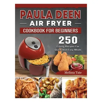 "Paula Deen Air Fryer Cookbook For Beginners: 250 Frying Recipes For Quick And Easy Meals" - "" 