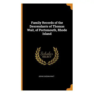 "Family Records of the Descendants of Thomas Wait, of Portsmouth, Rhode Island" - "" ("Wait John