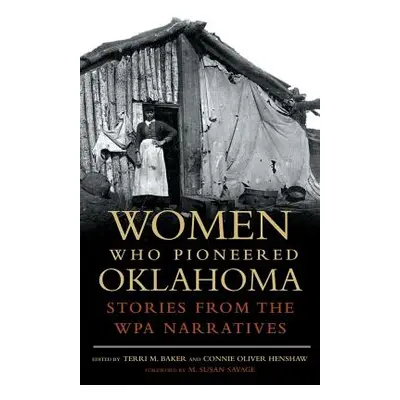 "Women Who Pioneered Oklahoma: Stories from the Wpa Narratives" - "" ("Baker Terri M.")