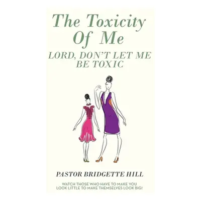 "The Toxicity of Me: Lord, Don't Let Me Be Toxic" - "" ("Hill Pastor Bridgette")