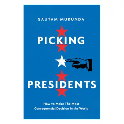 "Picking Presidents: How to Make the Most Consequential Decision in the World" - "" ("Mukunda Ga