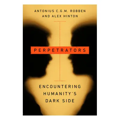 "Perpetrators: Encountering Humanity's Dark Side" - "" ("Robben Antonius C. G. M.")