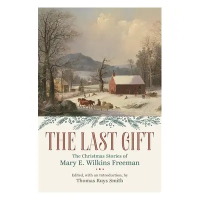 "The Last Gift: The Christmas Stories of Mary E. Wilkins Freeman" - "" ("Smith Thomas Ruys")