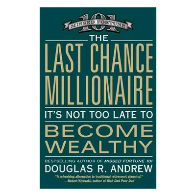 "The Last Chance Millionaire: It's Not Too Late to Become Wealthy" - "" ("Andrew Douglas R.")