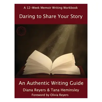 "Daring To Share Your Story: An Authentic Writing Guide" - "" ("Reyers Diana")