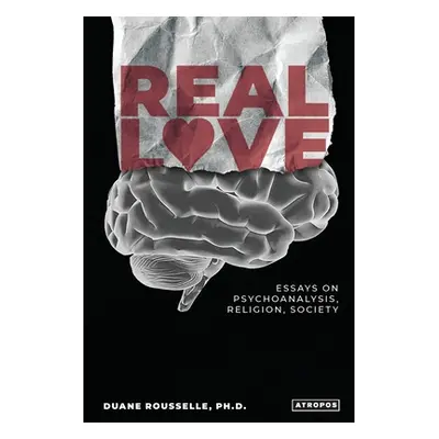 "Real Love: Essays on Psychoanalysis, Religion, Society" - "" ("Rousselle Duane")