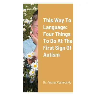 "This Way to Language: Four Things to Do at the First Sign of Autism" - "" ("Vyshedskiy Andrey")