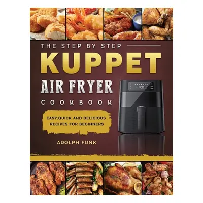 "The Step By Step KUPPET Air Fryer Cookbook: Easy, Quick and Delicious Recipes for Beginners" - 