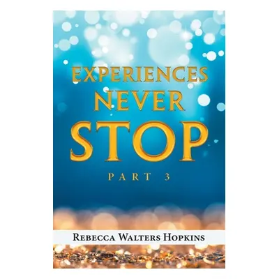 "Experiences Never Stop: Part 3" - "" ("Hopkins Rebecca Walters")