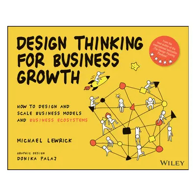 "Design Thinking for Business Growth: How to Design and Scale Business Models and Business Ecosy