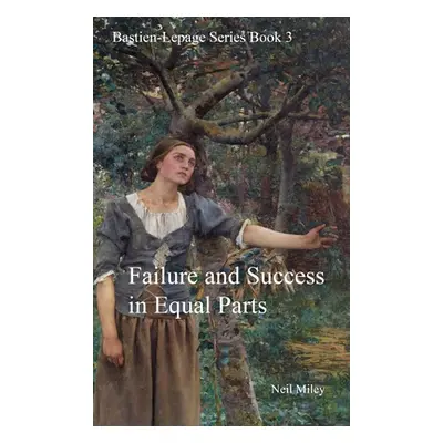 "Failure and Success in Equal Parts: Bastien-Lepage Series Book 3" - "" ("Miley Neil A.")