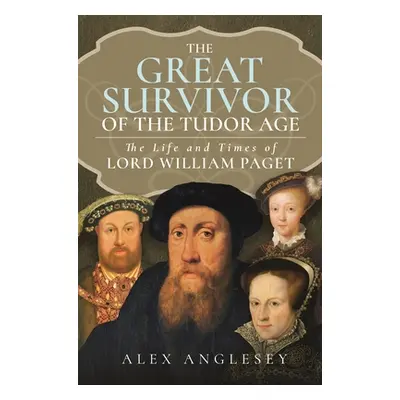 "The Great Survivor at the Tudor Court: The Life and Times of Lord William Paget" - "" ("Anglese