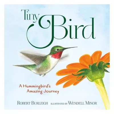 "Tiny Bird: A Hummingbird's Amazing Journey" - "" ("Burleigh Robert")