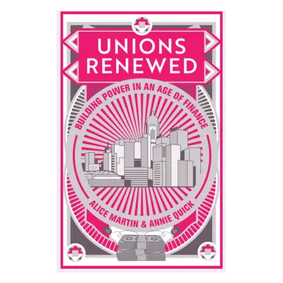 "Unions Renewed: Building Power in an Age of Finance" - "" ("Martin Alice")