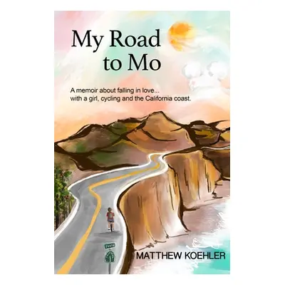 "My Road to Mo: A memoir about falling in love... with a girl, cycling and the California coast"