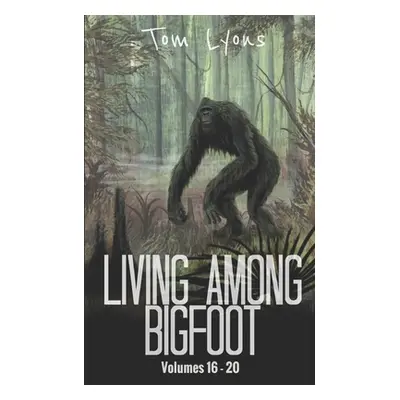 "Living Among Bigfoot: Volumes 16-20" - "" ("Lyons Tom")