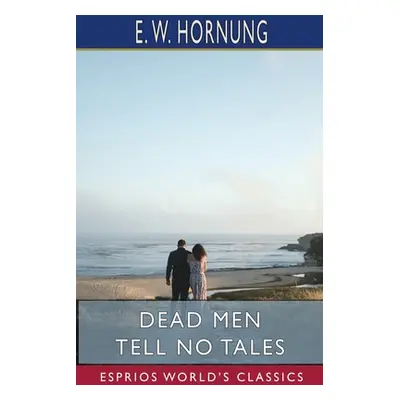 "Dead Men Tell No Tales (Esprios Classics)" - "" ("Hornung E. W.")