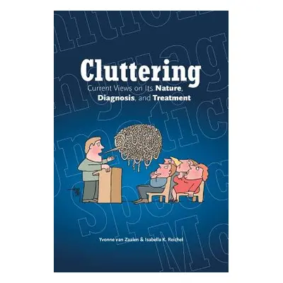 "Cluttering: Current Views on its Nature, Diagnosis, and Treatment" - "" ("Zaalen Yvonne Van")