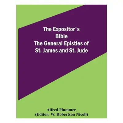 "The Expositor's Bible: The General Epistles of St. James and St. Jude" - "" ("Plummer Alfred")