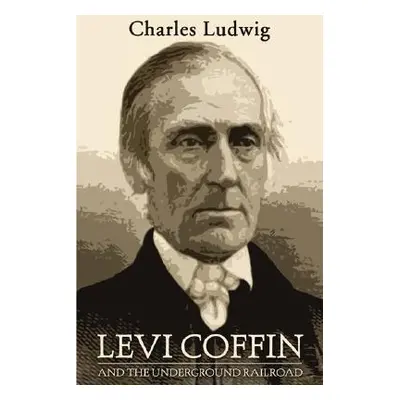 "Levi Coffin and the Underground Railroad" - "" ("Ludwig Charles")