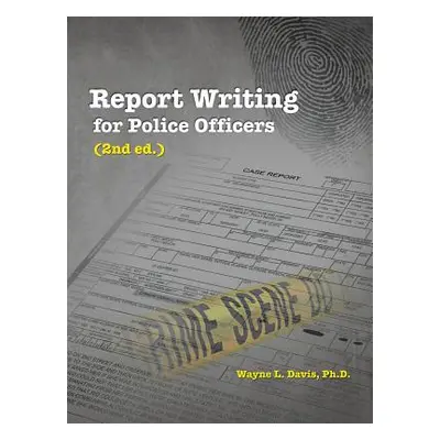 "Report Writing for Police Officers (2nd Ed.)" - "" ("Davis Ph. D. Wayne L.")