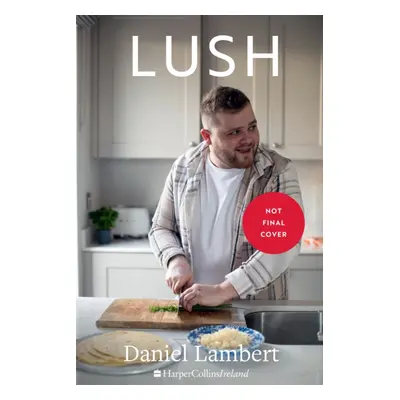 "Lush" - "Recipes for the Food You Really Want to Eat" ("Lambert Daniel")