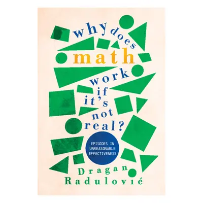 "Why Does Math Work ... If It's Not Real?: Episodes in Unreasonable Effectiveness" - "" ("Radulo