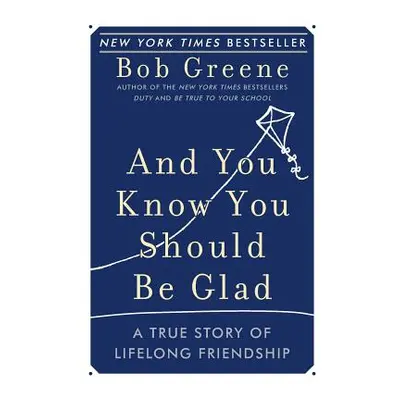 "And You Know You Should Be Glad: A True Story of Lifelong Friendship" - "" ("Greene Bob")