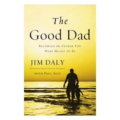 "The Good Dad: Becoming the Father You Were Meant to Be" - "" ("Daly Jim")