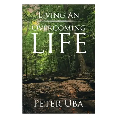 "Living an Overcoming Life" - "" ("Uba Peter")