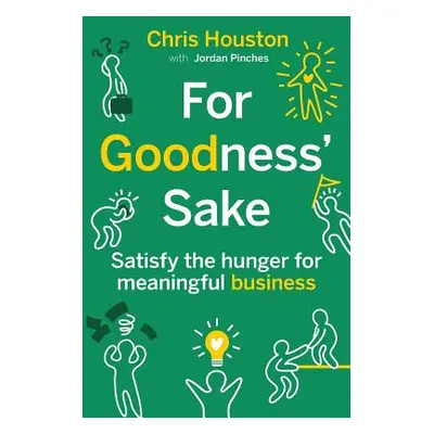 "For Goodness' Sake: Satisfy the Hunger for Meaningful Business" - "" ("Houston Chris")