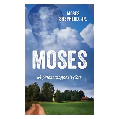 "Moses: A Sharecropper's Son" - "" ("Shepherd Moses Jr.")