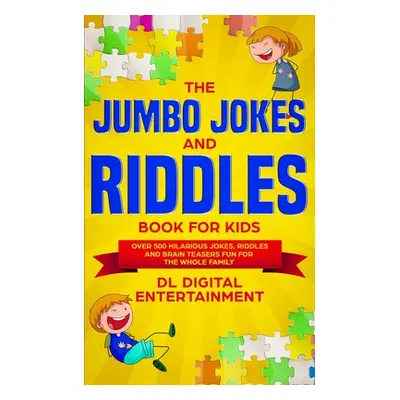 "The Jumbo Jokes and Riddles Book for Kids: Over 500 Hilarious Jokes, Riddles and Brain Teasers 