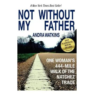 "Not Without My Father: One Woman's 444-Mile Walk of the Natchez Trace" - "" ("Watkins Andra")