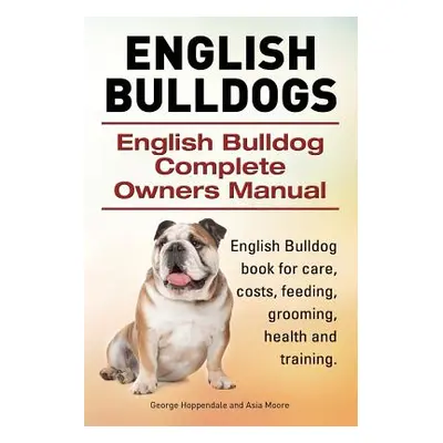 "English Bulldogs. English Bulldog Complete Owners Manual. English Bulldog book for care, costs,