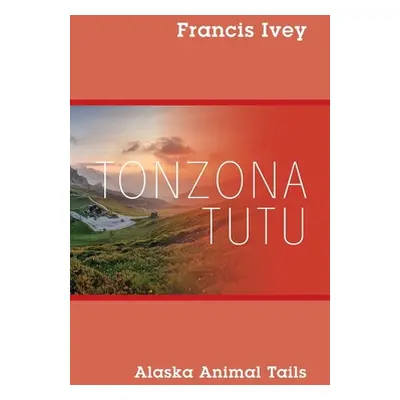 "Tonzona Tutu: Alaska Animal Tails" - "" ("Ivey Francis")