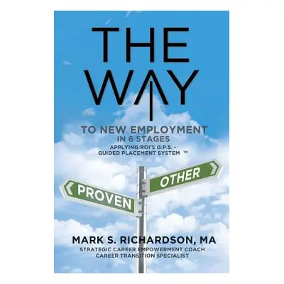 "THE WAY to New Employment in 6 Stages: Following ROI's G.P.S - Guided Placement System(TM)" - "