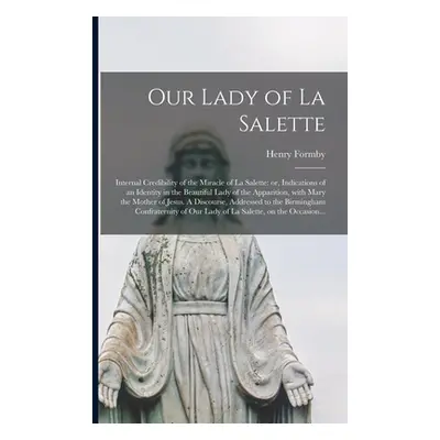 "Our Lady of La Salette: Internal Credibility of the Miracle of La Salette: or, Indications of a