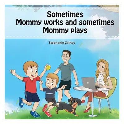 "Sometimes Mommy Works and Sometimes Mommy Plays" - "" ("Cathey Stephanie")