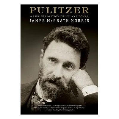 "Pulitzer: A Life in Politics, Print, and Power" - "" ("Morris James McGrath")