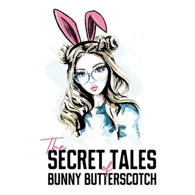 "The Secret Tales of Bunny Butterscotch" - "" ("Butterscotch Bunny")