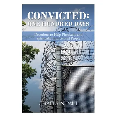 "Convicted: One Hundred Days: Devotions to Help Physically and Spiritually Incarcerated People" 