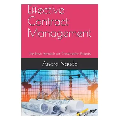 "Effective Contract Management: The Basic Essentials for Construction Projects" - "" ("Naude And