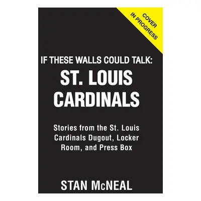 "If These Walls Could Talk: St. Louis Cardinals: Stories from the St. Louis Cardinals Dugout, Lo